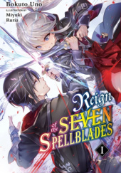 Okładka książki Reign of the Seven Spellblades, Vol. 1 (light novel) Ruria Miyuki, Bokuto Uno