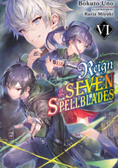 Okładka książki Reign of the Seven Spellblades, Vol. 6 (light novel) Ruria Miyuki, Bokuto Uno