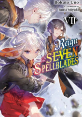 Okładka książki Reign of the Seven Spellblades, Vol. 7 (light novel) Ruria Miyuki, Bokuto Uno