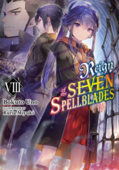 Okładka książki Reign of the Seven Spellblades, Vol. 8 (light novel) Ruria Miyuki, Bokuto Uno