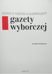 Okładka książki Synod o rodzinie w publikacjach gazety wyborczej Marek Piedziewicz