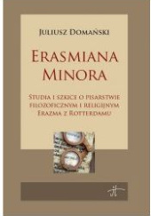 Okładka książki Erasmiana minora. Studia i szkice o pisarstwie filozoficznym i religijnym Erazma z Rotterdamu Juliusz Domański