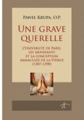 Okładka książki Une grave querelle. L'Université de Paris, les mendiants et la conception Immaculée de la Vierge (1387-1390) Paweł Krupa OP