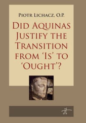 Okładka książki Did Aquinas justify the transition from "is" to "ought"? Piotr Lichacz