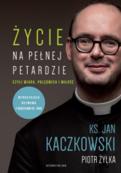 Okładka książki Życie na pełnej petardzie czyli wiara, polędwica i miłość Jan Kaczkowski, Piotr Żyłka