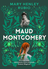 Okładka książki Maud Montgomery. Uskrzydlona Mary Henley Rubio
