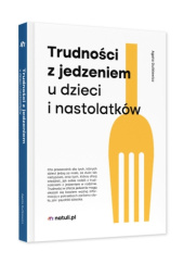 Okładka książki Trudności z jedzeniem u dzieci i nastolatków Agata Dutkiewicz