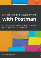 Okładka książki API Testing and Development with Postman: A practical guide to creating, testing, and managing APIs for automated software testing Dave Westerveld