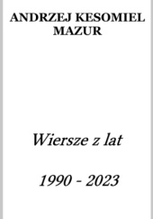 Okładka książki Wiersze z lat 1990 - 2023 Andrzej Mazur