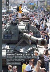 Okładka książki Wygrać wojnę z Rosją O kontrstrategii Zachodu wobec Moskwy Marek Menkiszak