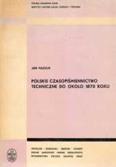 Okładka książki Polskie czasopiśmiennictwo techniczne do około 1870 roku Jan Pazdur