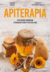 Okładka książki Apiterapia. Leczenie miodem i produktami pszczelimi Elżbieta Hołderna-Kędzia, Bogdan Kędzia