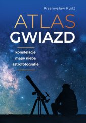 Okładka książki Atlas gwiazd. Przewodnik po konstelacjach Przemysław Rudź