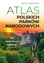 Okładka książki Atlas polskich parków narodowych Barbara Zygmańska