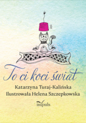 Okładka książki To ci koci świat Helena Szczepkowska, Katarzyna Turaj-Kalińska