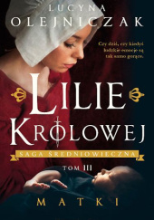Okładka książki Lilie Królowej. Matki Lucyna Olejniczak