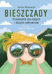 Okładka książki Bieszczady. Przewodnik dla małych i dużych odkrywców Adrian Markowski