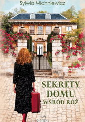 Okładka książki Sekrety domu wśród róż Sylwia Michniewicz