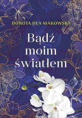 Okładka książki Bądź moim światłem Dorota Dea Makowska