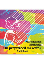 Okładka książki On przywrócił mi wzrok Franciszek Blachnicki