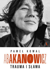 Okładka książki Abakanowicz. Trauma i sława Paweł Kowal