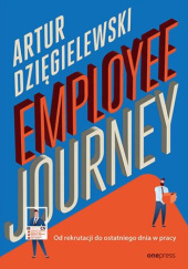 Okładka książki Employee journey. Od rekrutacji do ostatniego dnia w pracy Artur Dzięgielewski