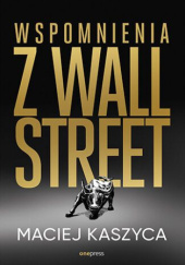 Okładka książki Wspomnienia z Wall Street Maciej Kaszyca