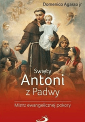 Okładka książki Święty Antoni z Padwy. Mistrz ewangelicznej pokory Domenico Agasso