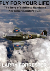 Okładka książki Fly For Your Life: The Story of Spitfire & Hurricane Ace Robert Stanford Tuck Larry Forrester