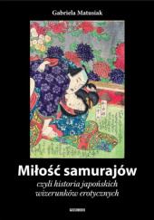 Okładka książki Miłość samurajów, czyli historia japońskich wizerunków erotycznych Gabriela Matusiak