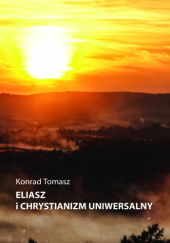 Okładka książki Eliasz i chrystianizm uniwersalny Konrad Tomasz