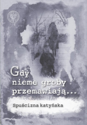 Okładka książki Gdy nieme groby przemawiają... Spuścizna katyńska Danuta Jastrzębska-Golonka, Ewa Kowalska