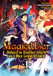 Okładka książki Magic User: Reborn in Another World as a Max Level Wizard, Vol. 1 (light novel) Souhei Mikawa