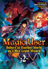 Okładka książki Magic User: Reborn in Another World as a Max Level Wizard, Vol. 2 (light novel) Souhei Mikawa