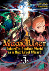Okładka książki Magic User: Reborn in Another World as a Max Level Wizard, Vol. 3 (light novel) Souhei Mikawa
