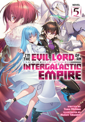 Okładka książki Im the Evil Lord of an Intergalactic Empire!, Vol. 5 (light novel) Yomu Mishima, Nadare Takamine