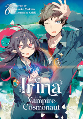 Okładka książki Irina: The Vampire Cosmonaut, Vol. 6 (light novel) Karei, Keisuke Makino