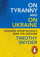 Okładka książki On Tyranny and On Ukraine: Lessons from Russias War on Ukraine Timothy D. Snyder