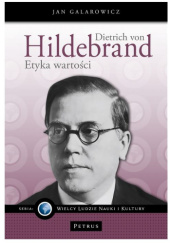 Okładka książki Dietrich von Hildebrand. Etyka wartości Jan Galarowicz