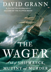 Okładka książki The Wager: A Tale of Shipwreck, Mutiny and Murder David Grann