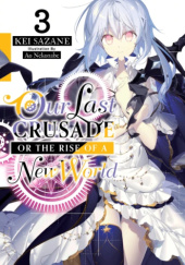 Okładka książki Our Last Crusade or the Rise of a New World, Vol. 3 (light novel) Ao Nekonabe, Kei Sazane