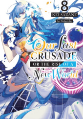 Okładka książki Our Last Crusade or the Rise of a New World, Vol. 8 (light novel) Ao Nekonabe, Kei Sazane