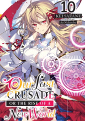 Okładka książki Our Last Crusade or the Rise of a New World, Vol. 10 (light novel) Ao Nekonabe, Kei Sazane