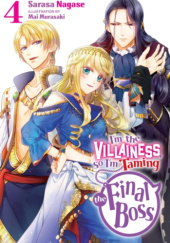 Okładka książki I'm the Villainess, So I'm Taming the Final Boss, Vol. 4 (light novel) Mai Murasaki, Sarasa Nagase