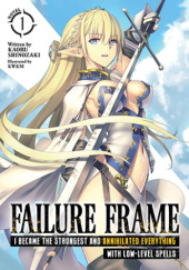 Okładka książki Failure Frame: I Became the Strongest and Annihilated Everything With Low-Level Spells, Vol. 1 (light novel) KWKM, Kaoru Shinozaki