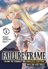 Okładka książki Failure Frame: I Became the Strongest and Annihilated Everything With Low-Level Spells, Vol. 6 (light novel) KWKM, Kaoru Shinozaki