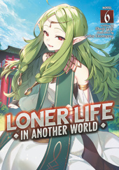 Okładka książki Loner Life in Another World, Vol. 6 (light novel) Shoji Goji