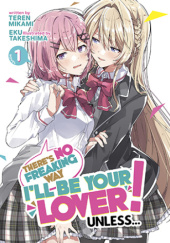 Okładka książki Theres No Freaking Way Ill be Your Lover! Unless…, Vol. 1 (light novel) Teren Mikami, Eku Takeshima