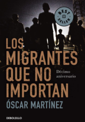 Okładka książki Los Migrantes Que No Importan: En El Camino Con Los Centroamericanos Indocumentados En Mexico Oscar Martinez