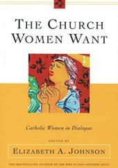 Okładka książki The Church Women Want: Catholic Women in Dialogue Elizabeth A. Johnson